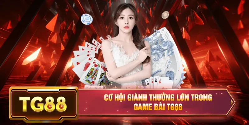 Cơ hội giành thưởng lớn trong game bài tg88